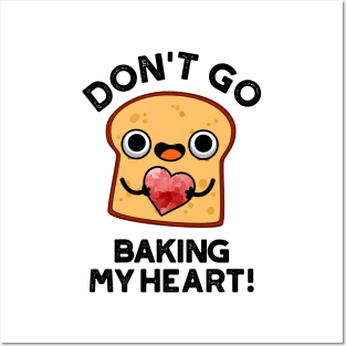 Don't Go Baking My Heart Cute Bread Pun Posters and Art